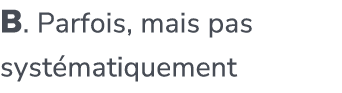 B. Parfois, mais pas syst matiquement