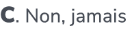 C. Non, jamais