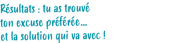 R sultats : tu as trouv ton excuse pr f r e… et la solution qui va avec !