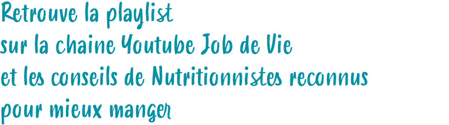 Retrouve la playlist sur la chaine Youtube Job de Vie et les conseils de Nutritionnistes reconnus pour mieux manger 