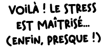Voil ! le stress est ma tris ... (enfin, presque !)