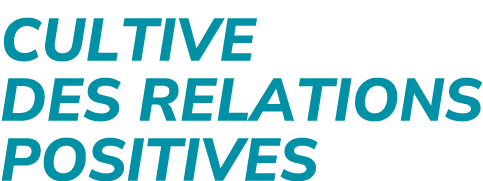 Cultive des relations positives 