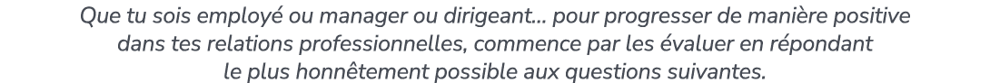 Que tu sois employ ou manager ou dirigeant… pour progresser de mani re positive dans tes relations professionnelles,...
