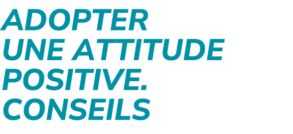 Adopter une attitude positive.conseils