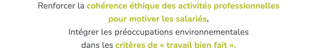 Renforcer la coh rence thique des activit s professionnelles pour motiver les salari s. ​ Int grer les pr occupation...
