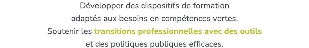 D velopper des dispositifs de formation adapt s aux besoins en comp tences vertes. ​ Soutenir les transitions profess...