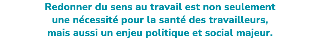Redonner du sens au travail est non seulement une n cessit pour la sant  des travailleurs, mais aussi un enjeu polit...