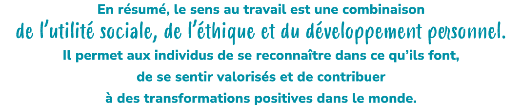 En r sum , le sens au travail est une combinaison de l’utilit sociale, de l’ thique et du d veloppement personnel. ​...