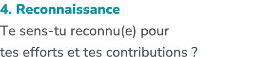 4. Reconnaissance Te sens tu reconnu(e) pour tes efforts et tes contributions ?