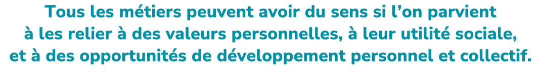 Tous les m tiers peuvent avoir du sens si l’on parvient  les relier   des valeurs personnelles,   leur utilit  socia...