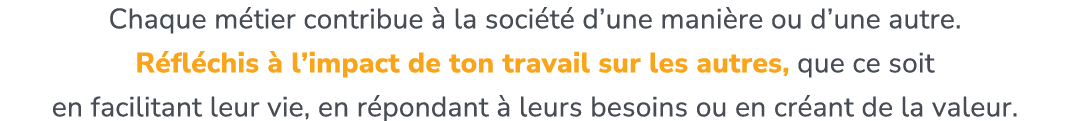 Chaque m tier contribue  la soci t  d’une mani re ou d’une autre. ​ R fl chis   l’impact de ton travail sur les autr...