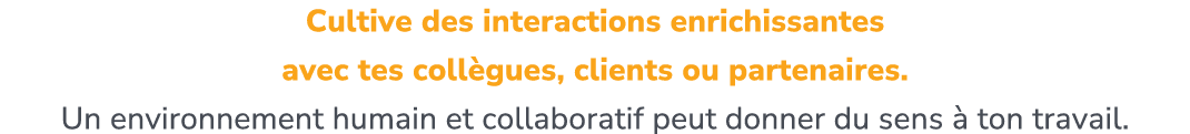 Cultive des interactions enrichissantes avec tes coll gues, clients ou partenaires. Un environnement humain et collab...