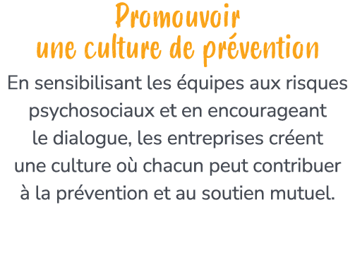 Promouvoir une culture de pr vention En sensibilisant les quipes aux risques psychosociaux et en encourageant le dia...