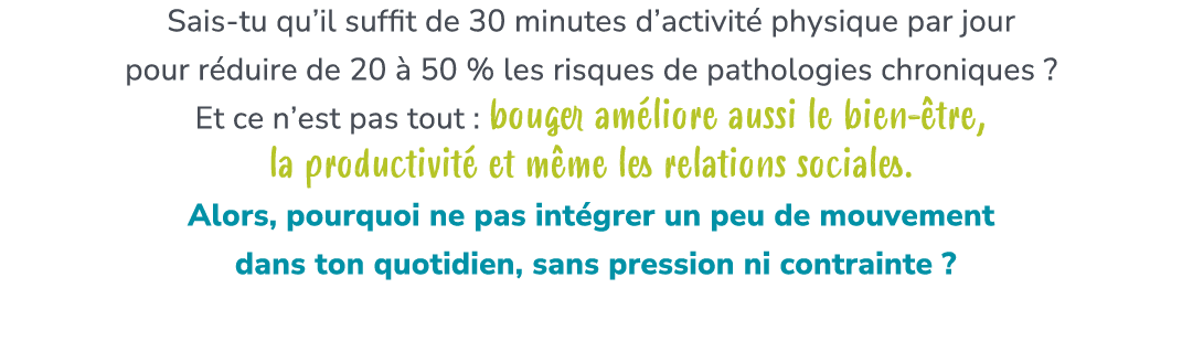 Sais tu qu’il suffit de 30 minutes d’activit physique par jour pour r duire de 20   50 % les risques de pathologies ...