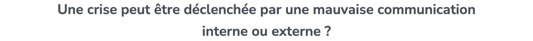 Une crise peut tre d clench e par une mauvaise communication interne ou externe ?