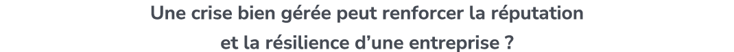 Une crise bien g r e peut renforcer la r putation et la r silience d’une entreprise ?
