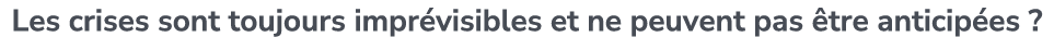 Les crises sont toujours impr visibles et ne peuvent pas tre anticip es ?