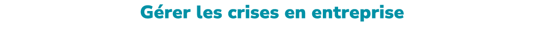 G rer les crises en entreprise Leadership et intelligence collective : les fondamentaux pour surmonter les d fis.