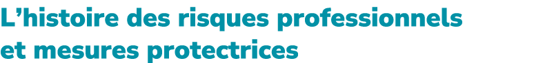 L’histoire des risques professionnels et mesures protectrices