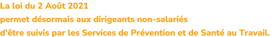 La loi du 2 Ao t 2021 permet d sormais aux dirigeants non salari s d’ tre suivis par les Services de Pr vention et de...