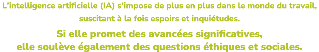 L’intelligence artificielle (IA) s’impose de plus en plus dans le monde du travail, suscitant  la fois espoirs et in...