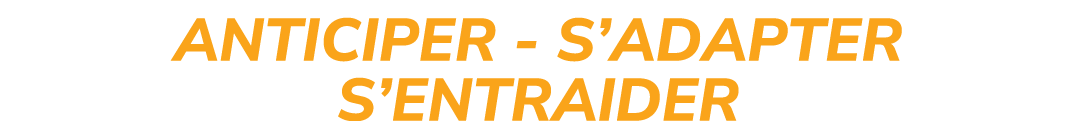 ANTICIPER S’ADAPTER S’ENTRAIDER